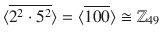 $$\langle\overline{2^{2}\cdot 5^{2}}\rangle=\langle\overline{100}\rangle\cong{\mathbb{Z}}_{49}$$