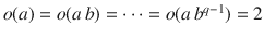 $$o(a)=o(a\,b)=\cdots=o(a\,b^{q-1})=2$$