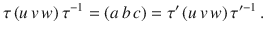 $$\tau\,(u\,v\,w)\,\tau^{-1}=(a\,b\,c)=\tau^{\prime}\,(u\,v\,w)\,\tau^{\prime-1}\,.$$