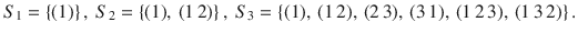 $$S_{1}=\{(1)\}\,,\ S_{2}=\{(1),\,(1\,2)\}\,,\ S_{3}=\{(1),\,(1\,2),\,(2\,3),\,(3\,1),\,(1\,2\,3),\,(1\,3\,2)\}\,.$$