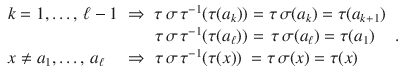 $$\begin{array}[]{lcl}k=1,\ldots,\,\ell-1&\Rightarrow&\tau\,\sigma\,\tau^{-1}(\tau(a_{k}))=\tau\,\sigma(a_{k})=\tau(a_{k+1})\\ &&\tau\,\sigma\,\tau^{-1}(\tau(a_{\ell}))=\,\tau\,\sigma(a_{\ell})=\tau(a_{1})\\ x\not=a_{1},\ldots,\,a_{\ell}&\Rightarrow&\tau\,\sigma\,\tau^{-1}(\tau(x))\ =\tau\,\sigma(x)=\tau(x)\end{array}\ .$$