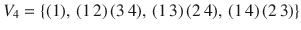 $$V_{4}=\{(1),\,(1\,2)\,(3\,4),\,(1\,3)\,(2\,4),\,(1\,4)\,(2\,3)\}$$