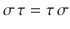 $$\sigma\,\tau=\tau\,\sigma$$