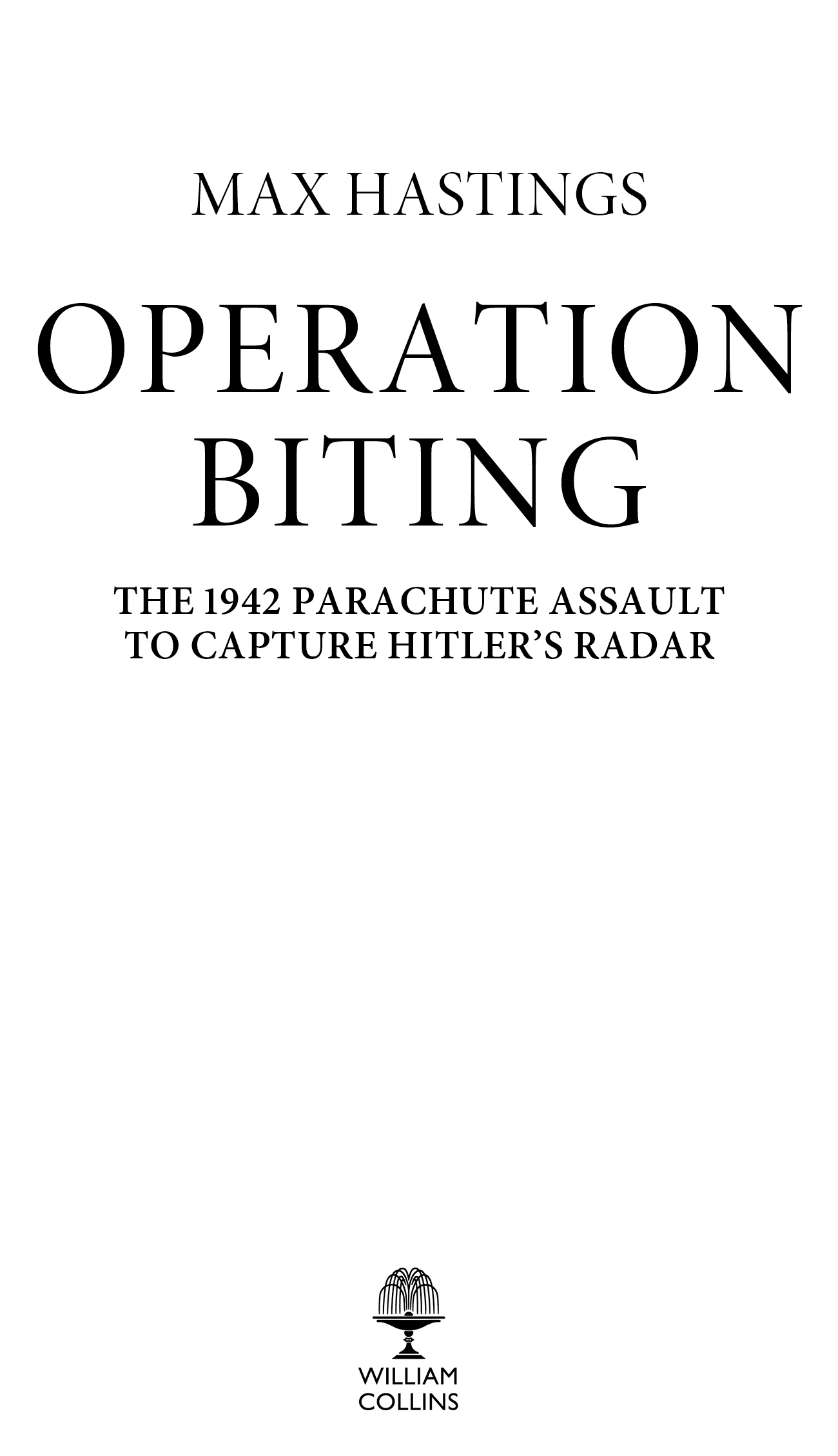 Title page image: Operation Biting: The 1942 Parachute Assault to Capture Hitler’s Radar by Max Hastings, William Collins logo