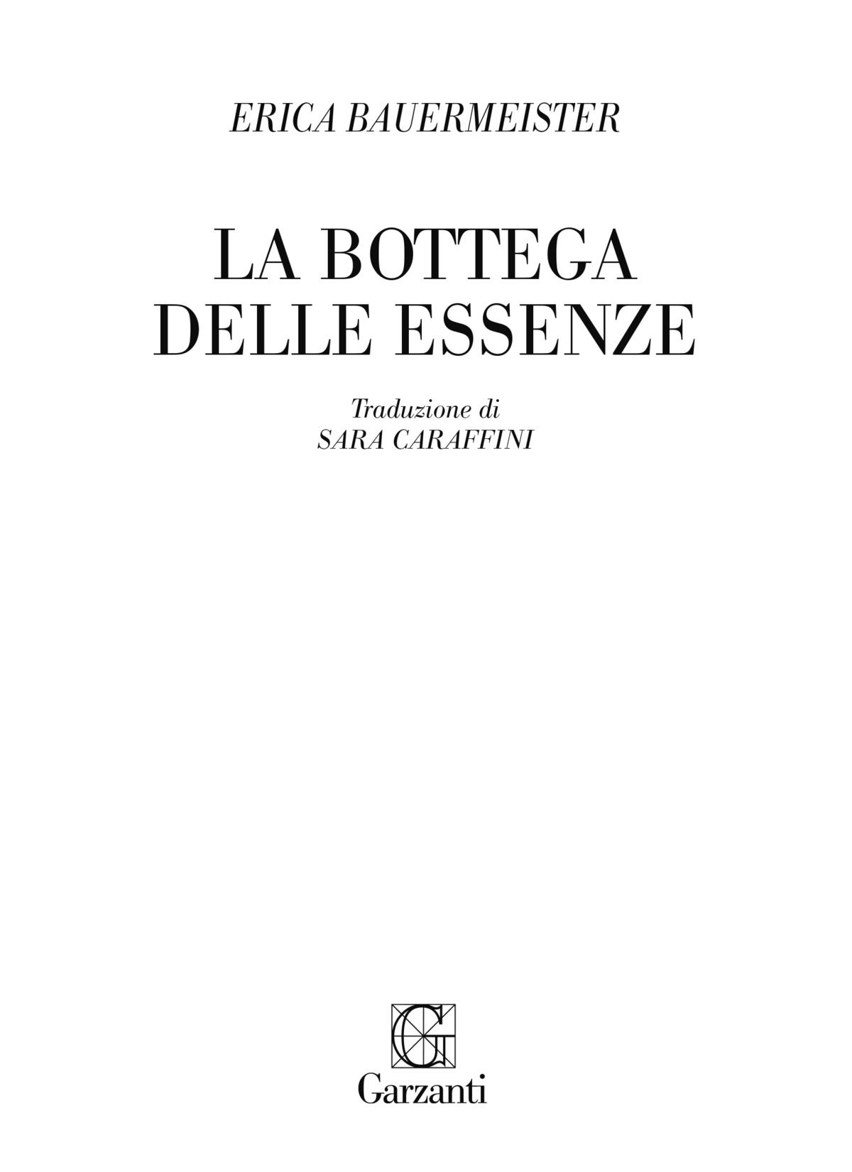 Erica Bauermeister: La bottega delle essenze. Traduzione di Sara Caraffini – Garzanti