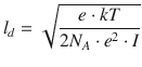 $$ {l}_d=\sqrt{\frac{e\cdot kT}{2{N}_A\cdot {e}^2\cdot I}} $$