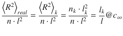 
$$ \frac{{\left\langle {R}^2\right\rangle}_{real}}{n\cdot {l}^2}=\frac{{\left\langle {R}^2\right\rangle}_k}{n\cdot {l}^2}=\frac{n_k\cdot {l}_k^2}{n\cdot {l}^2}=\frac{l_k}{l}@{c}_{\infty } $$
