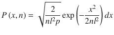 
$$ P\left(x,n\right)=\sqrt{\frac{2}{n{l}^2p}}\exp \left(-\frac{x^2}{2n{l}^2}\right) dx $$
