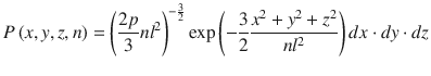 
$$ P\left(x,y,z,n\right)={\left(\frac{2p}{3}n{l}^2\right)}^{-\frac{3}{2}}\exp \left(-\frac{3}{2}\frac{x^2+{y}^2+{z}^2}{n{l}^2}\right) dx\cdot dy\cdot dz $$
