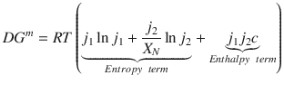 
$$ D{G}^m= RT\left(\underset{Entropy\kern0.38em term}{\underbrace{j_1\ln {j}_1+\frac{j_2}{X_N}\ln {j}_2}}+\underset{Enthalpy\kern0.38em term}{\underbrace{j_1{j}_2c}}\right) $$
