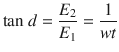 $$ \mathit{\tan}\ d=\frac{E_2}{E_1}=\frac{1}{wt} $$