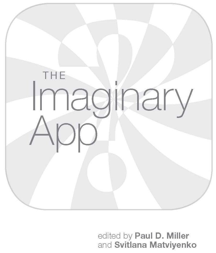 The Imaginary App, edited by Paul D. Miller and Svitlana Matviyenko