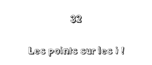 32. Les points sur les i !