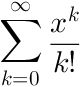 sum for k=0 to infinity of x^k/k!.