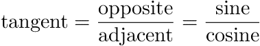 opposite/adjacent = sine/cosine