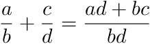 a/b + c/d = (ad + bc)/(bd)