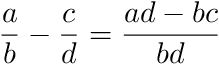 a/b - c/d = (ad - bc)/(bd)