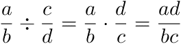 a/b ÷ c/d = a/b * d/c = ad/bc