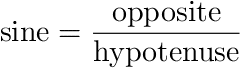 sine = opposite / hypotenuse