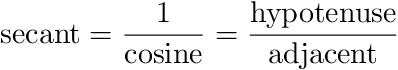 secant = 1/cosine = hypotenuse / adjacent