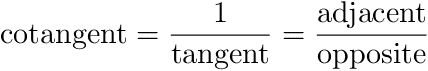 cotangent = 1/tangent = adjacent / opposite