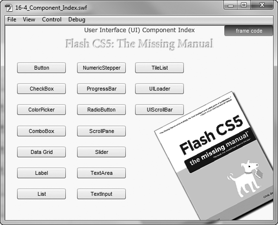 There's a lot to learn about components—more than can fit in the pages of this chapter. Working examples can be a big help, so there's a Missing Manual Component Index Flash document that shows how to make each of the User Interface components work. For each component example, you can see the underlying ActionScript code. Just click the "frame code" button.