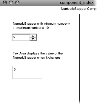 When you use the NumericStepper component, your audience gets an easy way to specify a number, and you don't have to use ActionScript to examine the number and see whether it's valid (the way you would if you let them type any number they want).