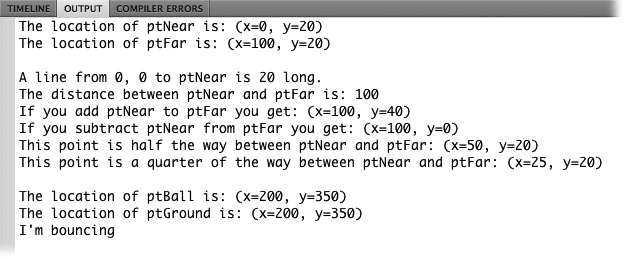 When you put a reference to a point in a trace() statement, Flash automatically shows the values of the x and y properties. This Output panel shows the results of several Point class methods.