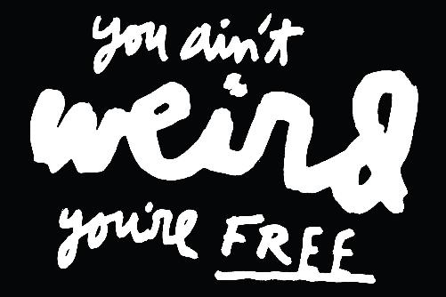 You ain’t weird, you’re free