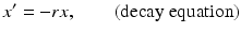 
 $$ x'=-rx, \quad\quad \mbox{(decay equation)} $$
