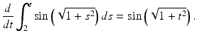 
 $$ \frac{d}{dt}\int_2^t \sin \left(\sqrt{1+s^2}\right)ds=\sin \left(\sqrt{1+t^2}\right). $$
