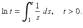 
 $$ \ln t=\int_{1}^{t}\frac{1}{s}\;ds,\quad t>0. $$
