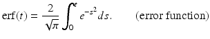 
 $$ \operatorname{erf}(t)=\frac{2}{\sqrt{\pi}}\int_{0}^{t}e^{-s^{2}}ds.\quad\quad\mbox{(error function)} $$
