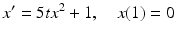 
 $$ x' = 5tx^2+ 1, \quad x(1)=0 $$
