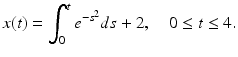 
 $$ x(t)=\int_{0}^{t}e^{-s^{2}}ds+2,\quad 0 \leq t \leq 4. $$
