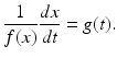 
 $$ \frac{1}{f(x)}\frac{dx}{dt}=g(t). $$
