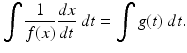 
 $$ \int \frac{1}{f(x)}\frac{dx}{dt}\;dt=\int g(t)\;dt. $$
