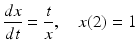 
 $$ \frac{dx}{dt}=\frac{t}{x},\quad x(2)=1 $$
