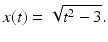 
 $$ x(t)=\sqrt{t^2 -3}. $$
