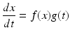 
 $$ \frac{dx}{dt}=f(x)g(t) $$
