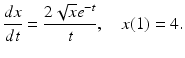 
 $$ \frac{dx}{dt}=\frac{2\sqrt{x}e^{-t}}{t},\quad x(1)=4. $$
