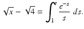 
 $$ \sqrt{x}-\sqrt{4}=\int_1^t \frac{e^{-s}}{s}\;ds. $$
