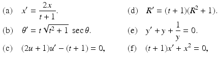 
 $$\begin{aligned} & \mbox{(a)}\quad x^{\prime }=\frac{2x}{t+1}. &\qquad& \mbox{(d)}\quad R^{\prime}=(t+1)(R^{2}+1).\\ & \mbox{(b)}\quad \theta^{\prime }=t\sqrt{t^{2}+1}\;\sec \theta. &\qquad& \mbox{(e)}\quad y^{\prime }+y+\frac{1}{y}=0. \\ &\mbox{(c)}\quad (2u+1)u^{\prime }-(t+1)=0, &\qquad& \mbox{(f)}\quad (t+1)x^{\prime }+x^2=0, \end{aligned}$$
