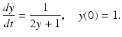 
 $$ \frac{dy}{dt}=\frac{1}{2y+1}, \quad y(0)=1. $$
