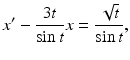 
 $$ x'-\frac{3t}{\sin t}x=\frac{\sqrt{t}}{\sin t}, $$
