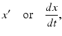 
 $$ x' \quad \mbox{or}\quad \frac{dx}{dt}, $$
