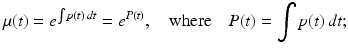 
 $$ \mu(t)=e^{\int p(t)\,dt}=e^{P(t)}, \quad\mbox{where} \quad P(t)=\int p(t)\,dt; $$
