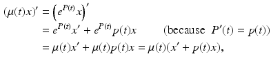 
 $$\begin{aligned} \left(\mu(t)x\right)'&=\left(e^{P(t)}x\right)' \\ & =e^{P(t)}x'+e^{P(t)}p(t)x \qquad \; (\mbox{because}\;\; P'(t)=p(t))\\ & = \mu(t)x'+\mu(t)p(t)x = \mu(t)(x'+p(t)x), \end{aligned}$$
