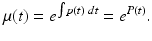 
 $$ \mu(t)=e^{\int p(t)\;dt}=e^{P(t)}. $$
