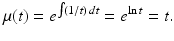 
 $$\mu(t)=e^{\int (1/t)\,dt}=e^{\ln t}=t.$$
